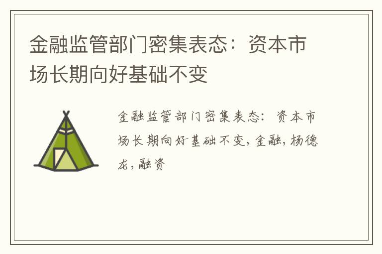 金融监管部门密集表态：资本市场长期向好基础不变