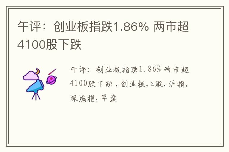 午评：创业板指跌1.86% 两市超4100股下跌