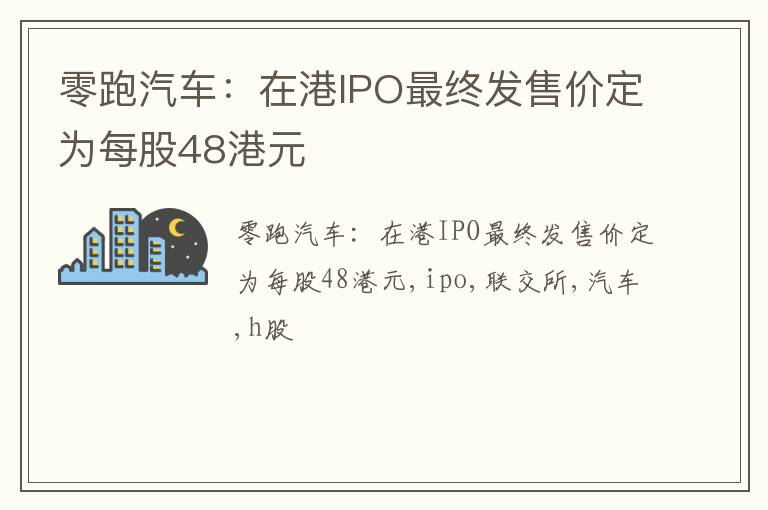 零跑汽车：在港IPO最终发售价定为每股48港元