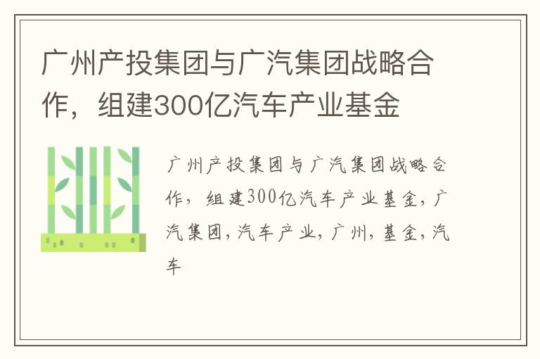 广州产投集团与广汽集团战略合作，组建300亿汽车产业基金
