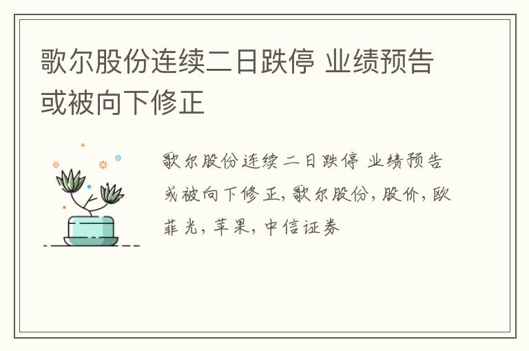 歌尔股份连续二日跌停 业绩预告或被向下修正