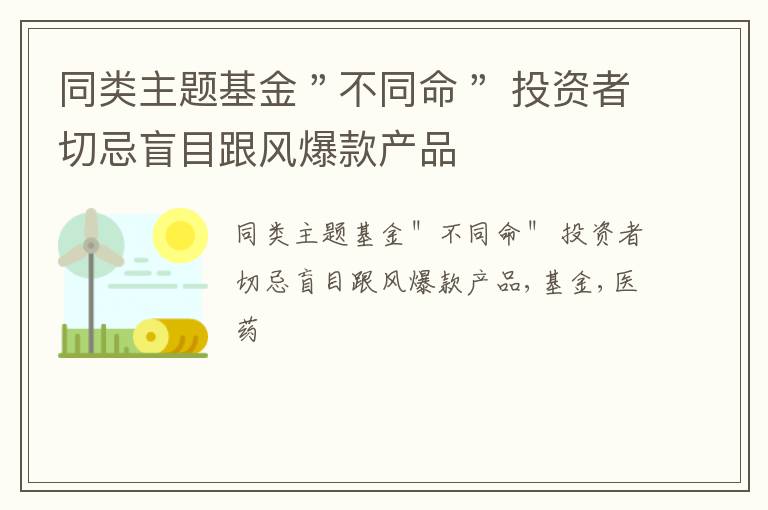 同类主题基金＂不同命＂ 投资者切忌盲目跟风爆款产品