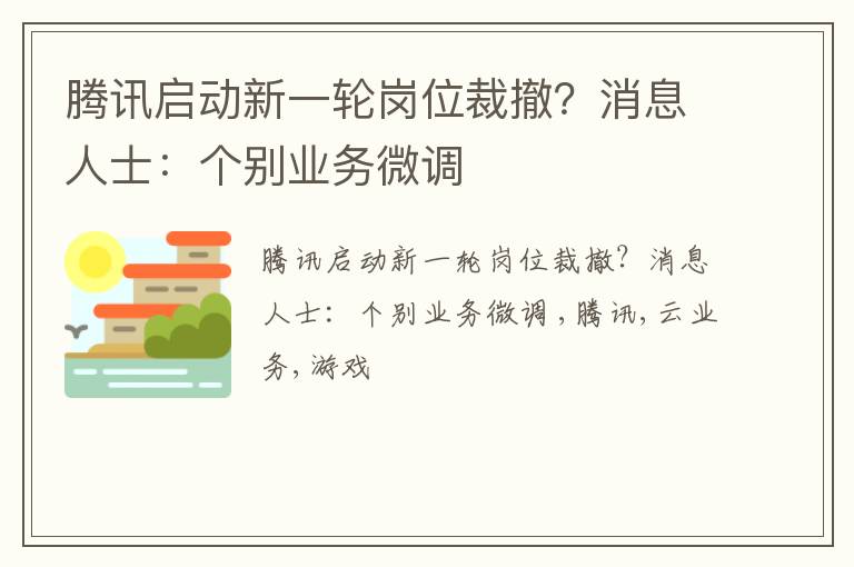 腾讯启动新一轮岗位裁撤？消息人士：个别业务微调