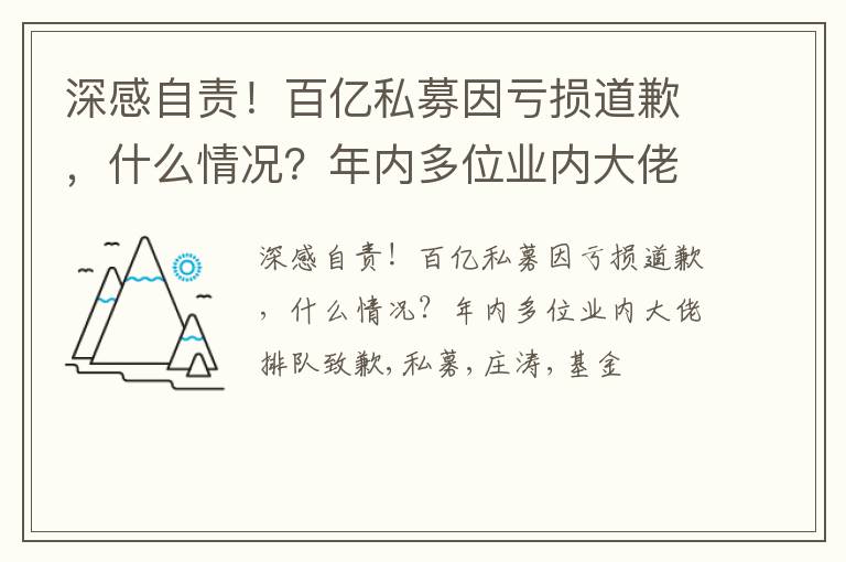 深感自责！百亿私募因亏损道歉，什么情况？年内多位业内大佬排队致歉