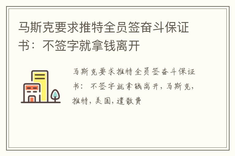 马斯克要求推特全员签奋斗保证书：不签字就拿钱离开