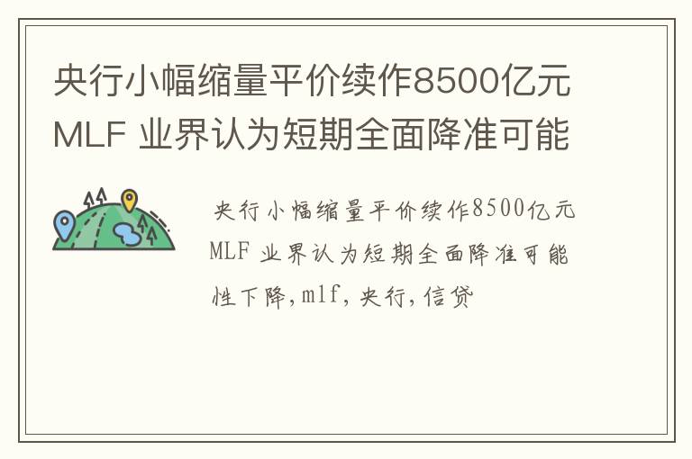 央行小幅缩量平价续作8500亿元MLF 业界认为短期全面降准可能性下降