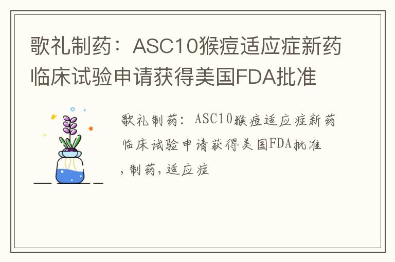 歌礼制药：ASC10猴痘适应症新药临床试验申请获得美国FDA批准