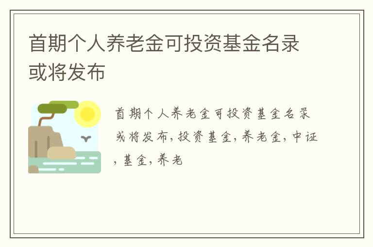 首期个人养老金可投资基金名录或将发布