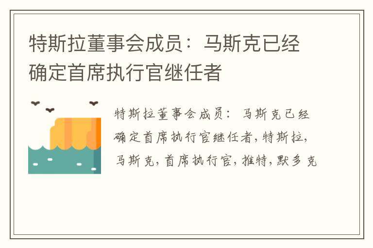 特斯拉董事会成员：马斯克已经确定首席执行官继任者