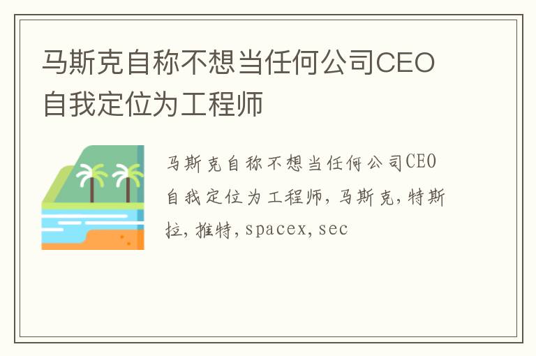 马斯克自称不想当任何公司CEO 自我定位为工程师