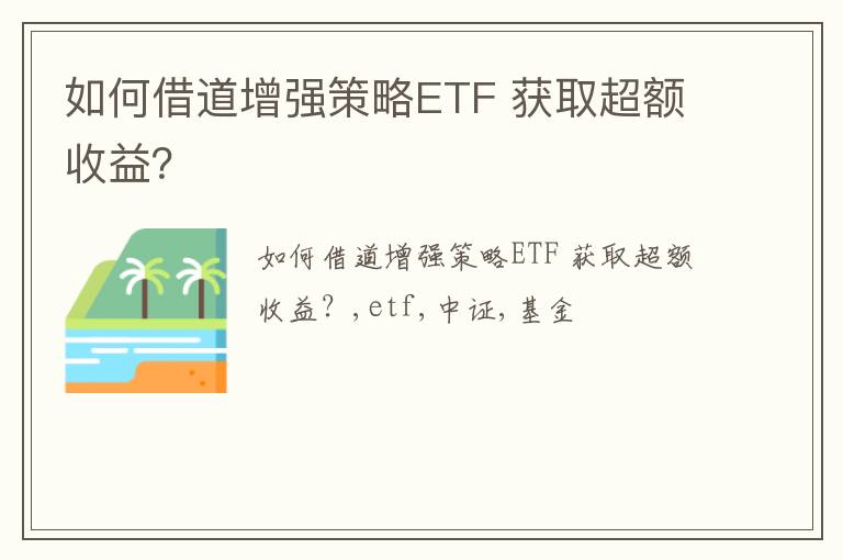 如何借道增强策略ETF 获取超额收益？