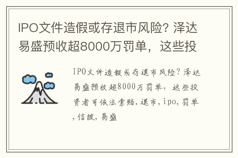 IPO文件造假或存退市风险? 泽达易盛预收超8000万罚单，这些投资者可依法索赔