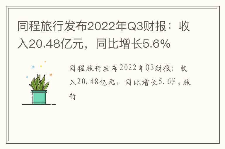 同程旅行发布2022年Q3财报：收入20.48亿元，同比增长5.6%