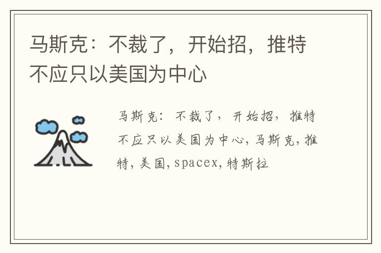 马斯克：不裁了，开始招，推特不应只以美国为中心