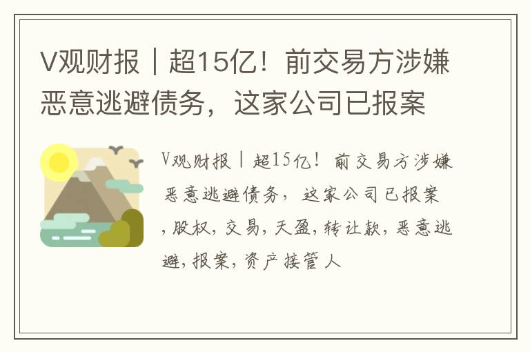 V观财报｜超15亿！前交易方涉嫌恶意逃避债务，这家公司已报案