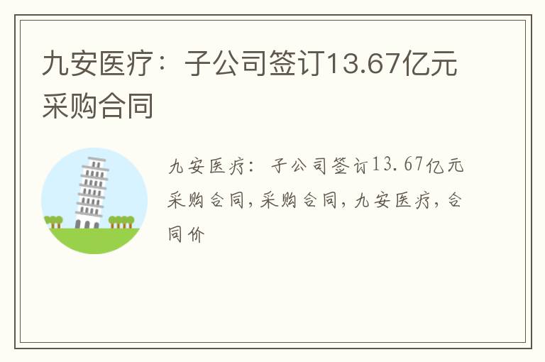 九安医疗：子公司签订13.67亿元采购合同