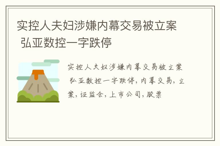 实控人夫妇涉嫌内幕交易被立案 弘亚数控一字跌停