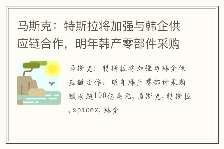 马斯克：特斯拉将加强与韩企供应链合作，明年韩产零部件采购额或超100亿美元