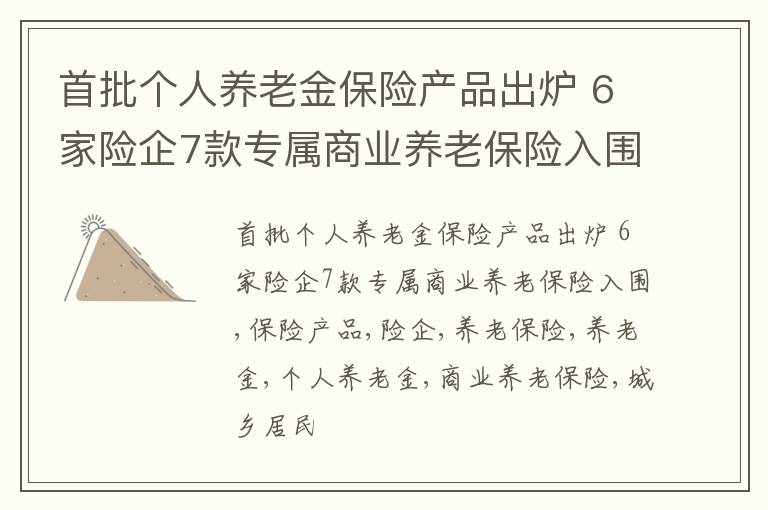 首批个人养老金保险产品出炉 6家险企7款专属商业养老保险入围