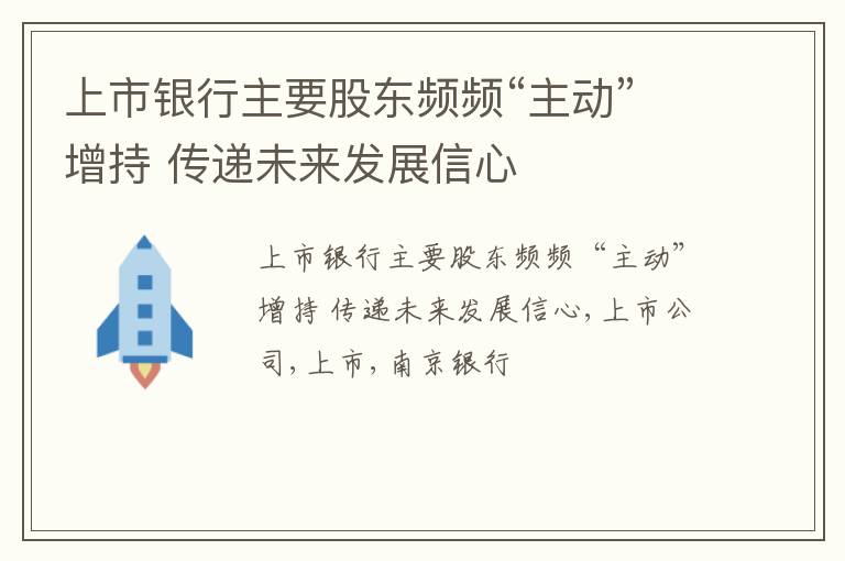 上市银行主要股东频频“主动”增持 传递未来发展信心