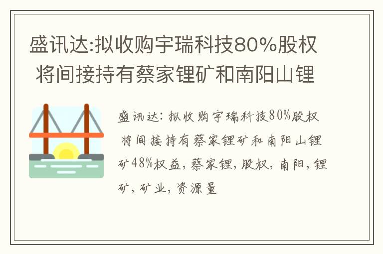 盛讯达:拟收购宇瑞科技80%股权 将间接持有蔡家锂矿和南阳山锂矿48%权益