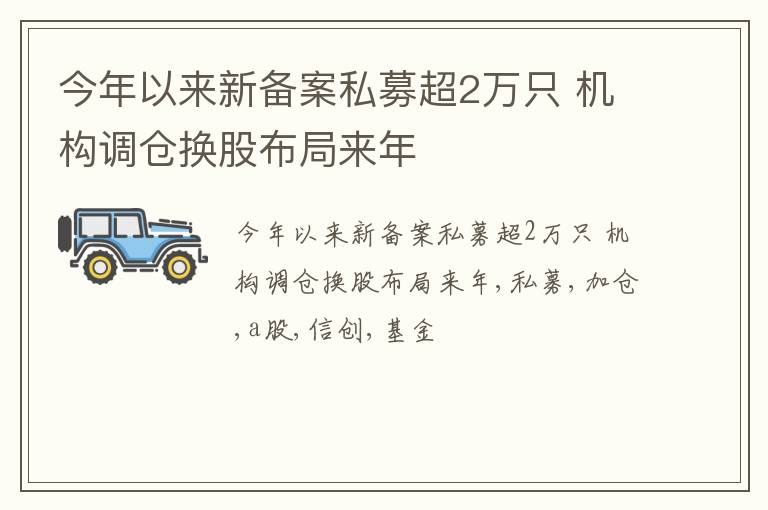 今年以来新备案私募超2万只 机构调仓换股布局来年