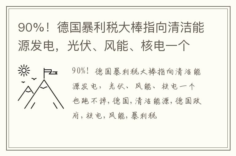 90%！德国暴利税大棒指向清洁能源发电，光伏、风能、核电一个也跑不掉