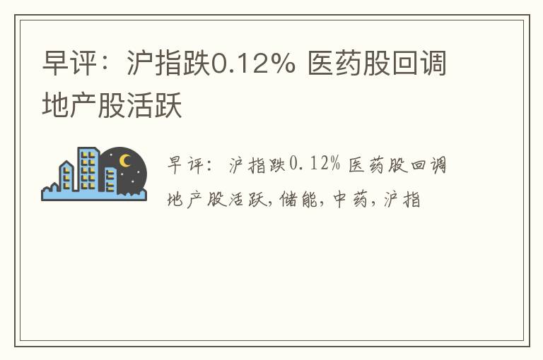 早评：沪指跌0.12% 医药股回调地产股活跃