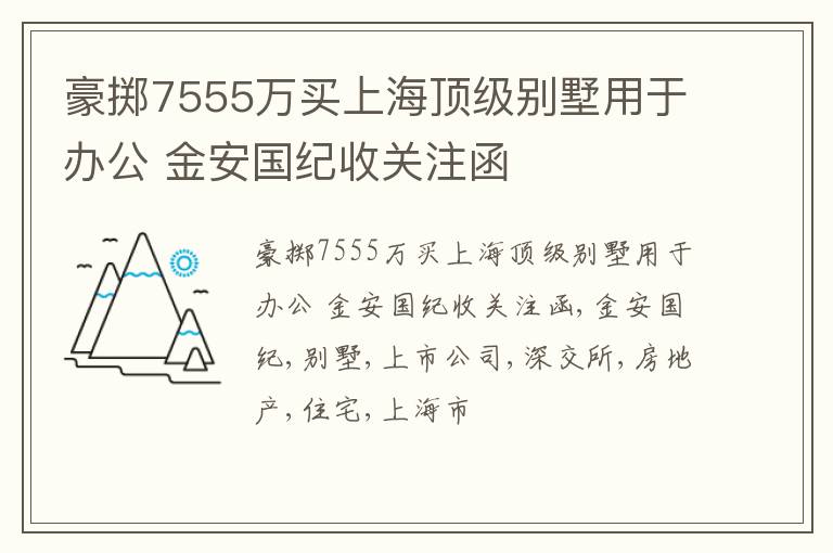 豪掷7555万买上海顶级别墅用于办公 金安国纪收关注函