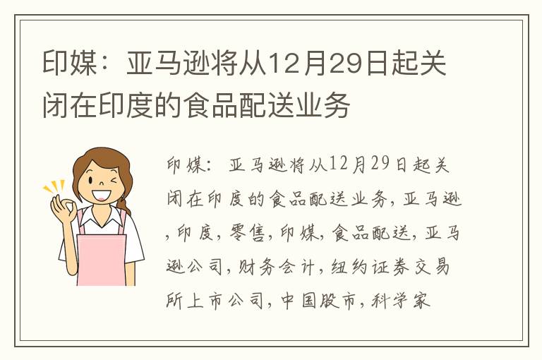 印媒：亚马逊将从12月29日起关闭在印度的食品配送业务