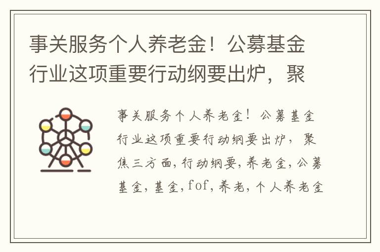 事关服务个人养老金！公募基金行业这项重要行动纲要出炉，聚焦三方面