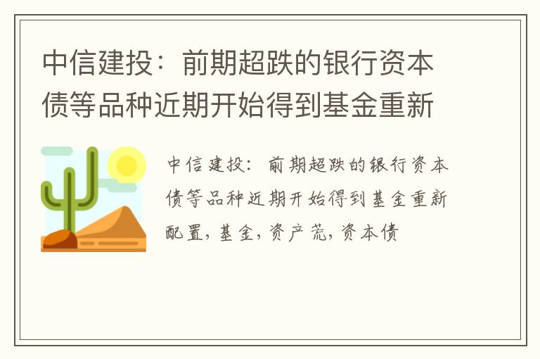 中信建投：前期超跌的银行资本债等品种近期开始得到基金重新配置