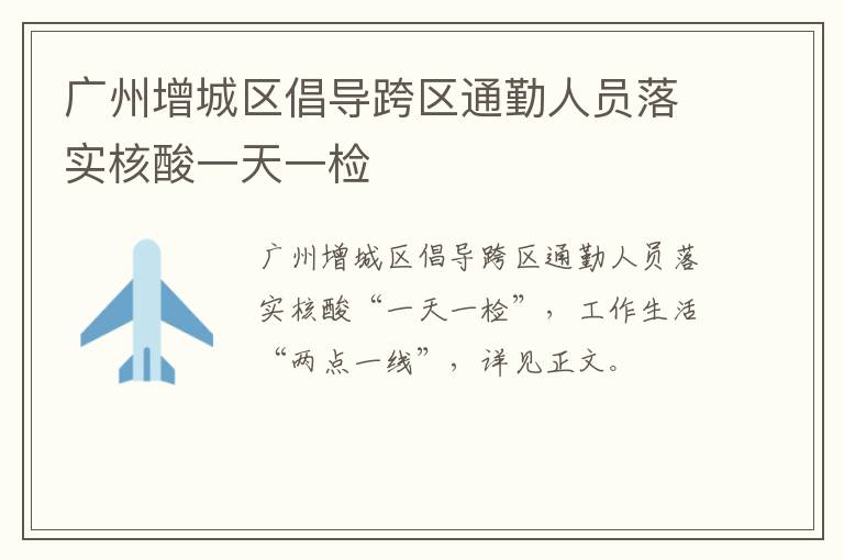 广州增城区倡导跨区通勤人员落实核酸一天一检