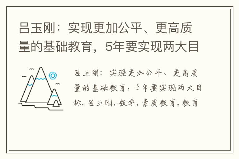 吕玉刚：实现更加公平、更高质量的基础教育，5年要实现两大目标