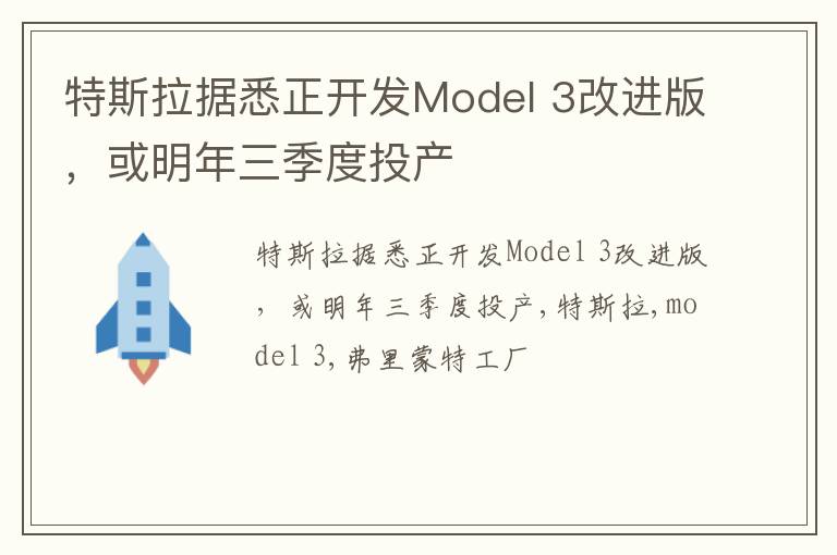 特斯拉据悉正开发Model 3改进版，或明年三季度投产