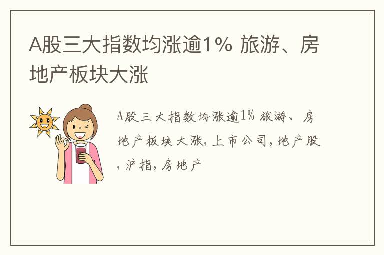 A股三大指数均涨逾1% 旅游、房地产板块大涨