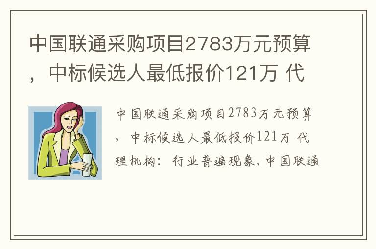 中国联通采购项目2783万元预算，中标候选人最低报价121万 代理机构：行业普遍现象