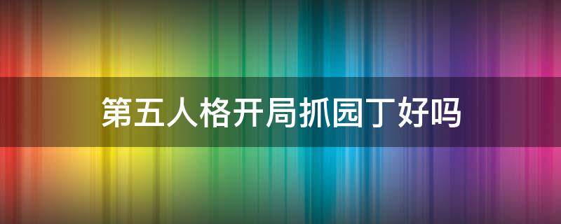 第五人格开局抓园丁好吗