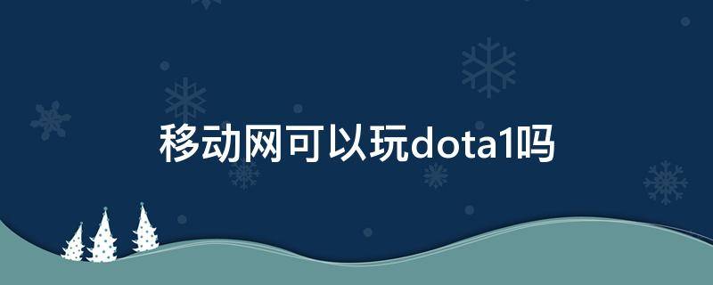 移动网可以玩dota1吗