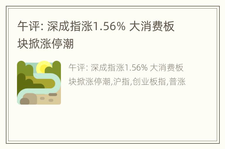 午评：深成指涨1.56% 大消费板块掀涨停潮