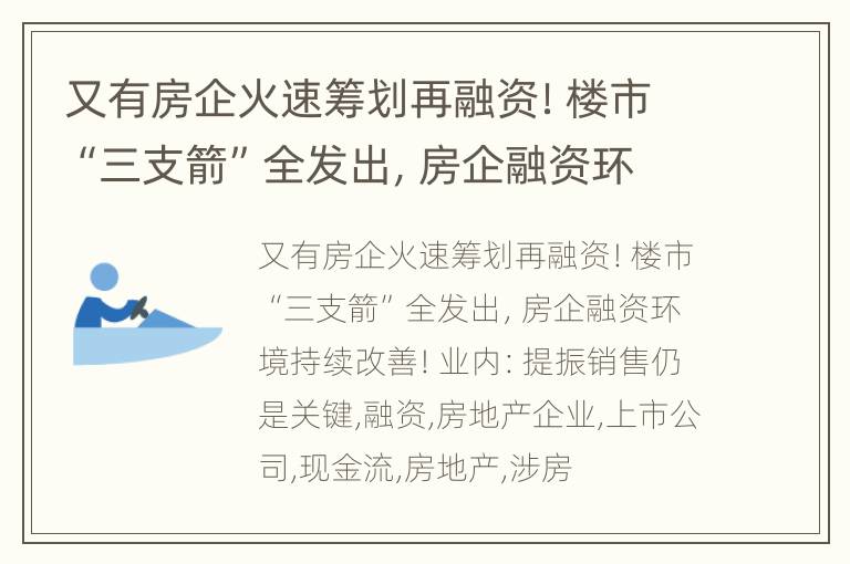 又有房企火速筹划再融资！楼市“三支箭”全发出，房企融资环境持续改善！业内：提振销售仍是关键