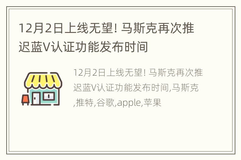 12月2日上线无望！马斯克再次推迟蓝V认证功能发布时间