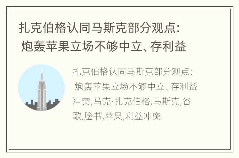 扎克伯格认同马斯克部分观点： 炮轰苹果立场不够中立、存利益冲突