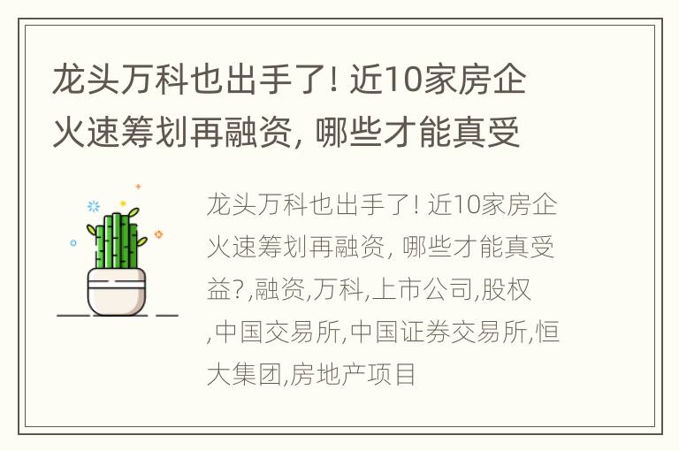 龙头万科也出手了！近10家房企火速筹划再融资，哪些才能真受益？