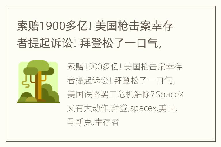 索赔1900多亿！美国枪击案幸存者提起诉讼！拜登松了一口气，美国铁路罢工危机解除？SpaceX又有大动作