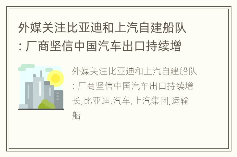 外媒关注比亚迪和上汽自建船队：厂商坚信中国汽车出口持续增长