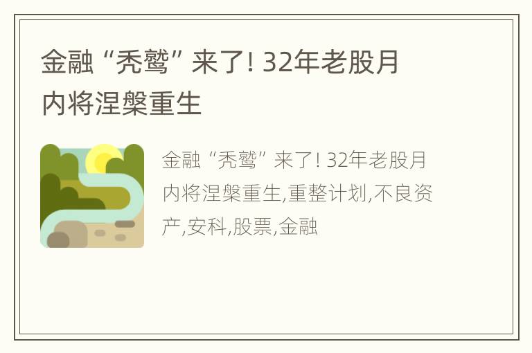 金融“秃鹫”来了！32年老股月内将涅槃重生