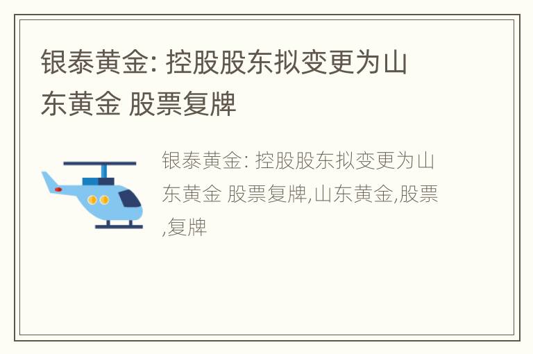 银泰黄金：控股股东拟变更为山东黄金 股票复牌