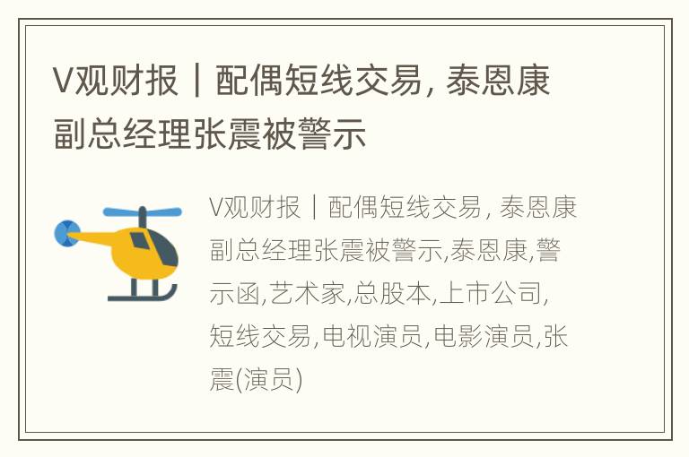 V观财报｜配偶短线交易，泰恩康副总经理张震被警示