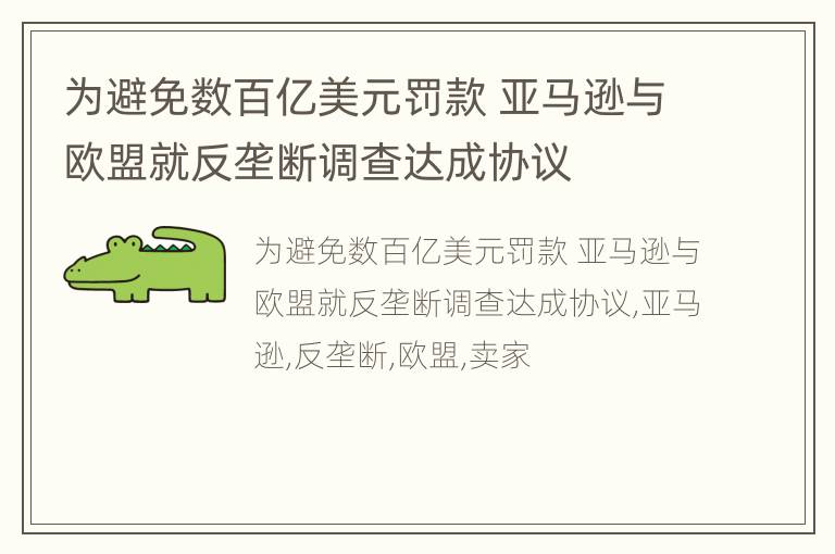 为避免数百亿美元罚款 亚马逊与欧盟就反垄断调查达成协议